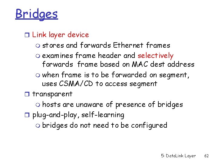 Bridges r Link layer device m stores and forwards Ethernet frames m examines frame