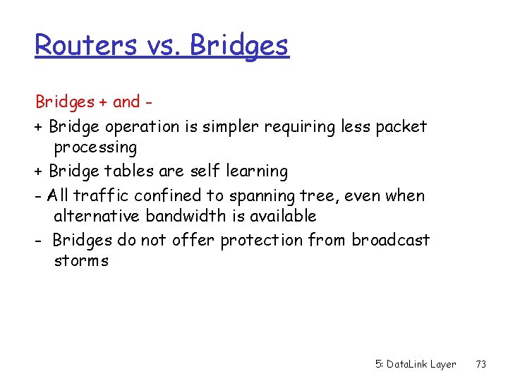 Routers vs. Bridges + and + Bridge operation is simpler requiring less packet processing
