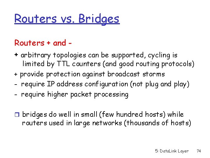 Routers vs. Bridges Routers + and + arbitrary topologies can be supported, cycling is