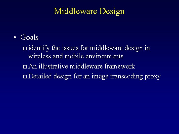 Middleware Design • Goals identify the issues for middleware design in wireless and mobile
