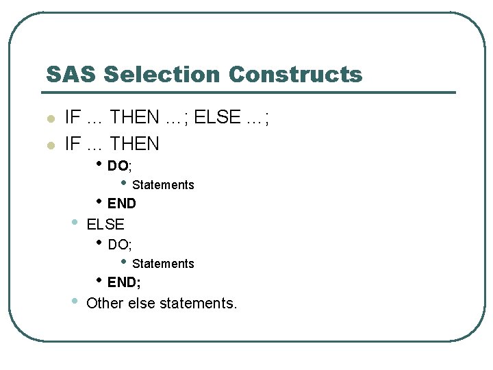 SAS Selection Constructs l l IF … THEN …; ELSE …; IF … THEN