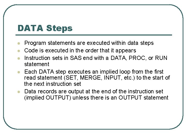 DATA Steps l l l Program statements are executed within data steps Code is