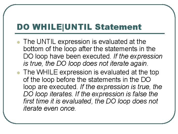 DO WHILE|UNTIL Statement l l The UNTIL expression is evaluated at the bottom of