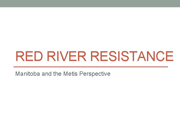 RED RIVER RESISTANCE Manitoba and the Metis Perspective 