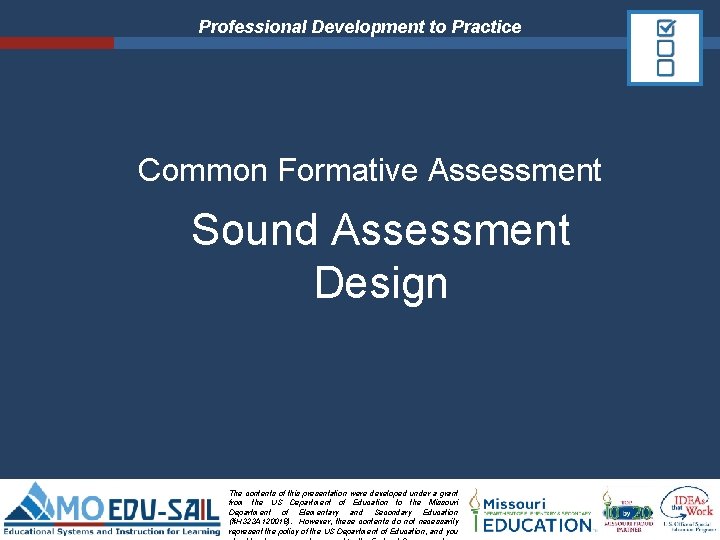 Professional Development to Practice Common Formative Assessment Sound Assessment Design The contents of this