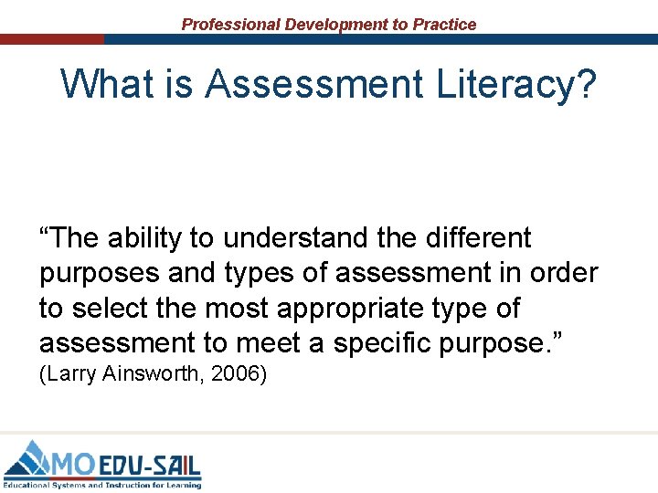 Professional Development to Practice What is Assessment Literacy? “The ability to understand the different