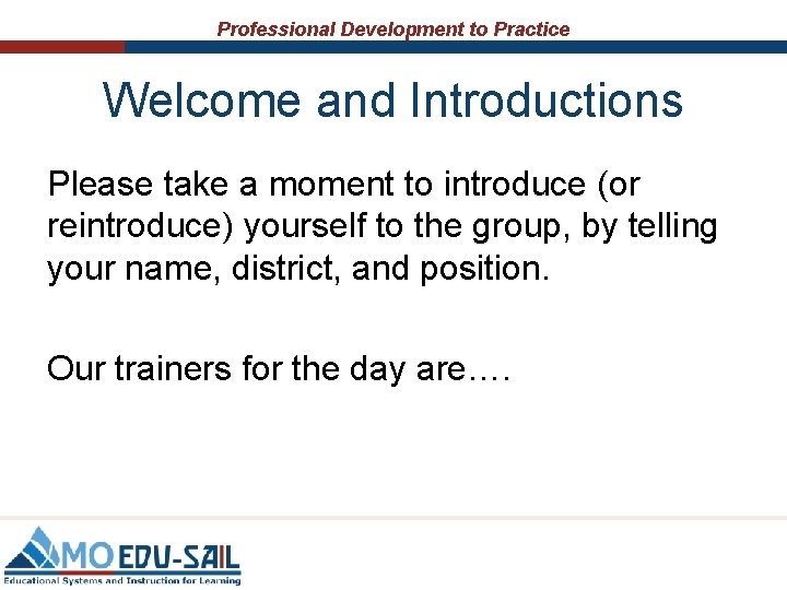 Professional Development to Practice Welcome and Introductions Please take a moment to introduce (or