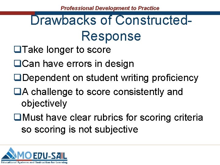 Professional Development to Practice Drawbacks of Constructed. Response q. Take longer to score q.