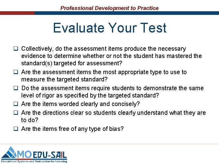 Professional Development to Practice Evaluate Your Test q Collectively, do the assessment items produce