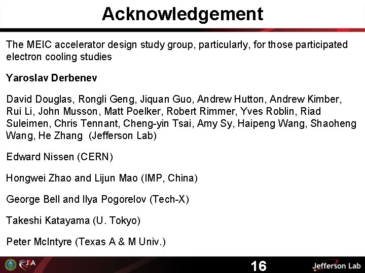 Acknowledgement The MEIC accelerator design study group, particularly, for those participated electron cooling studies