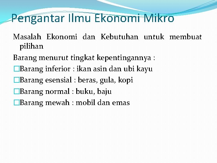 Pengantar Ilmu Ekonomi Mikro Masalah Ekonomi dan Kebutuhan untuk membuat pilihan Barang menurut tingkat