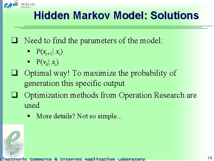 Hidden Markov Model: Solutions q Need to find the parameters of the model: §