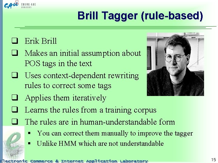 Brill Tagger (rule-based) q Erik Brill q Makes an initial assumption about POS tags