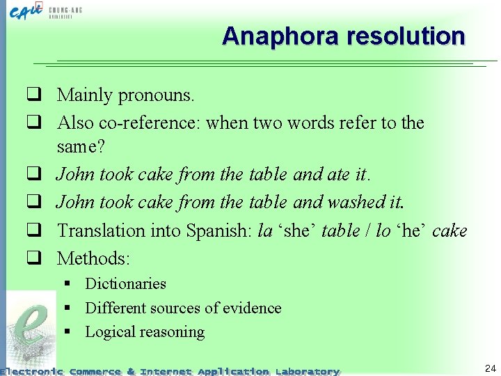 Anaphora resolution q Mainly pronouns. q Also co-reference: when two words refer to the