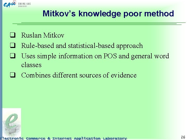 Mitkov’s knowledge poor method q Ruslan Mitkov q Rule-based and statistical-based approach q Uses