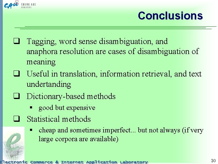 Conclusions q Tagging, word sense disambiguation, and anaphora resolution are cases of disambiguation of