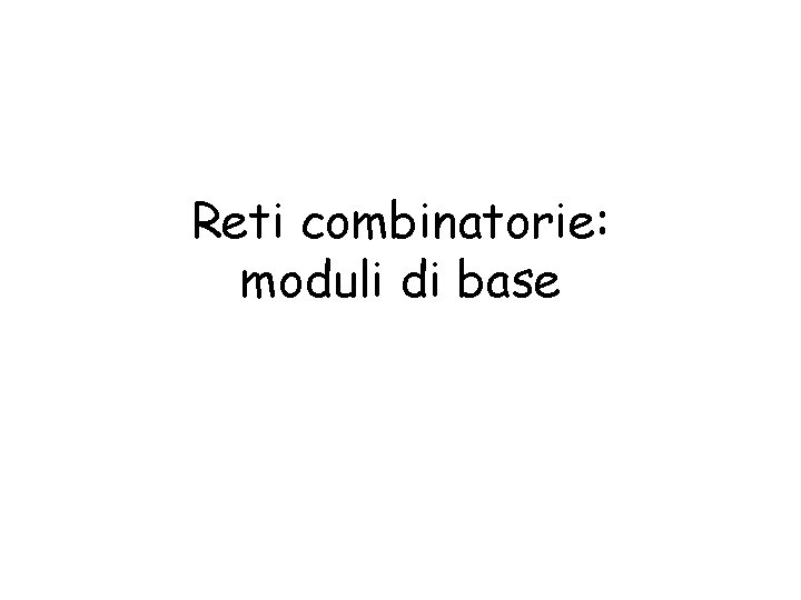 Reti combinatorie: moduli di base 