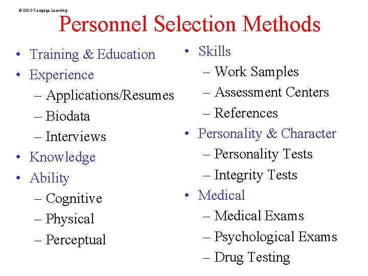 © 2013 Cengage Learning Personnel Selection Methods • Skills • Training & Education –