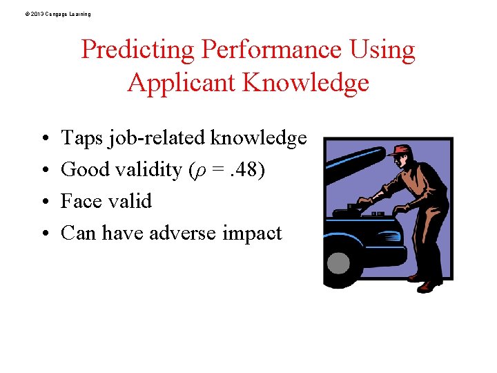 © 2013 Cengage Learning Predicting Performance Using Applicant Knowledge • • Taps job-related knowledge