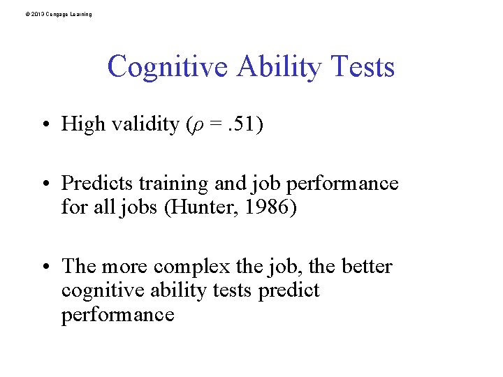 © 2013 Cengage Learning Cognitive Ability Tests • High validity (ρ =. 51) •