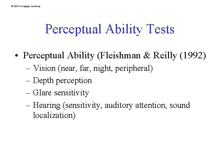 © 2013 Cengage Learning Perceptual Ability Tests • Perceptual Ability (Fleishman & Reilly (1992)