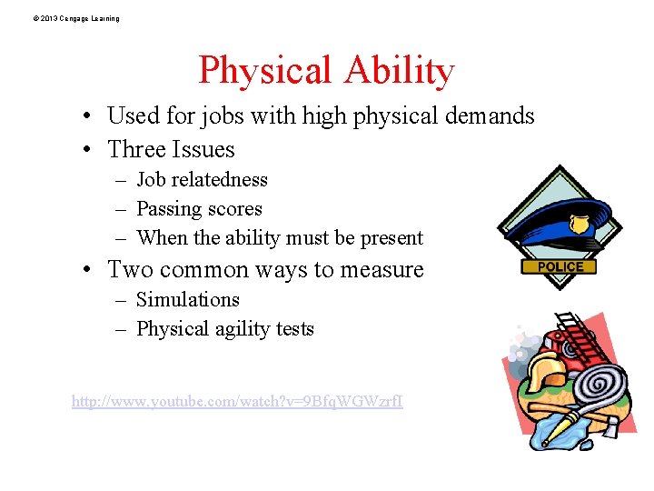 © 2013 Cengage Learning Physical Ability • Used for jobs with high physical demands