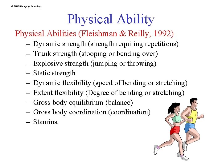 © 2013 Cengage Learning Physical Ability Physical Abilities (Fleishman & Reilly, 1992) – –