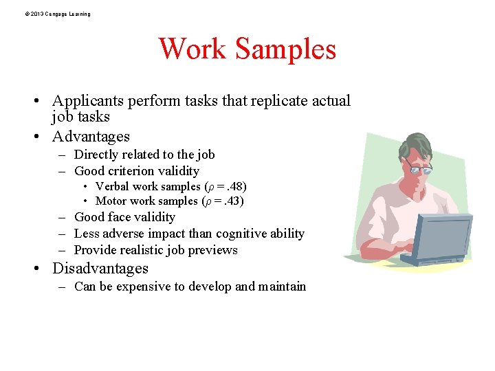 © 2013 Cengage Learning Work Samples • Applicants perform tasks that replicate actual job