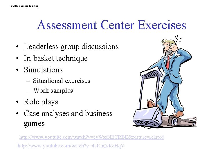 © 2013 Cengage Learning Assessment Center Exercises • Leaderless group discussions • In-basket technique