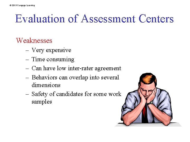 © 2013 Cengage Learning Evaluation of Assessment Centers Weaknesses – – Very expensive Time