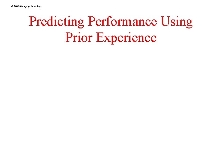 © 2013 Cengage Learning Predicting Performance Using Prior Experience 