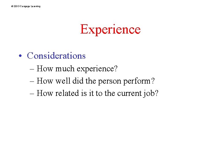 © 2013 Cengage Learning Experience • Considerations – How much experience? – How well
