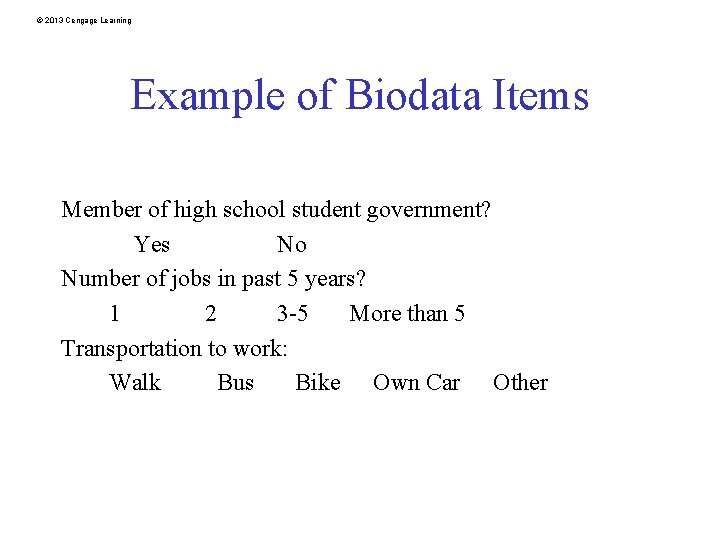 © 2013 Cengage Learning Example of Biodata Items Member of high school student government?