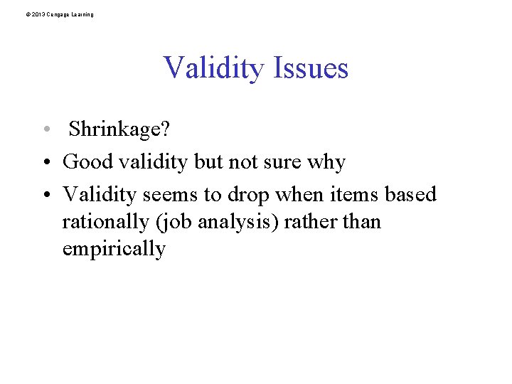 © 2013 Cengage Learning Validity Issues • Shrinkage? • Good validity but not sure