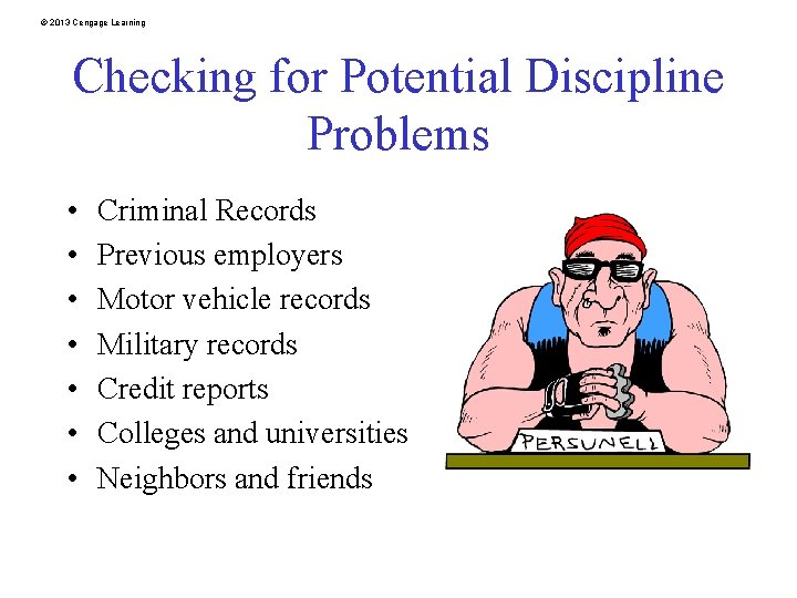 © 2013 Cengage Learning Checking for Potential Discipline Problems • • Criminal Records Previous