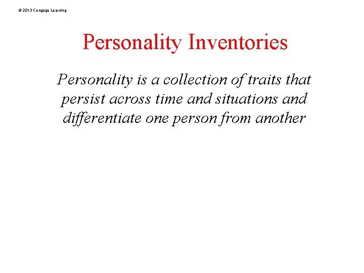 © 2013 Cengage Learning Personality Inventories Personality is a collection of traits that persist