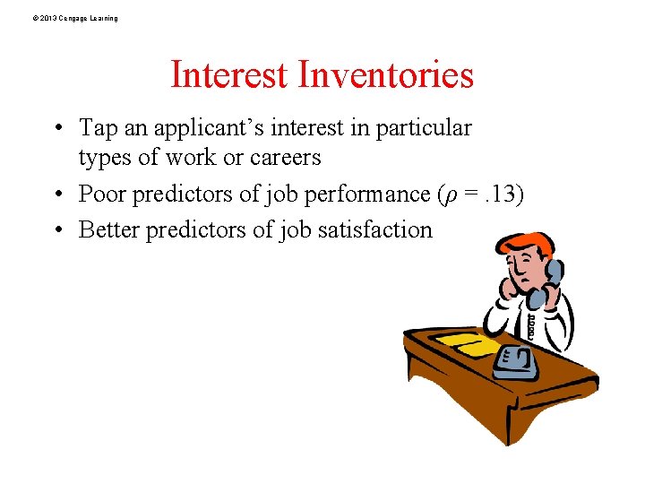 © 2013 Cengage Learning Interest Inventories • Tap an applicant’s interest in particular types