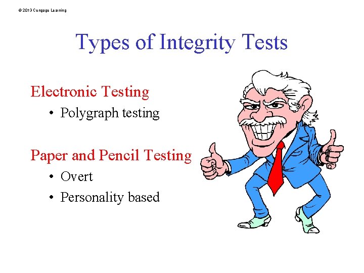 © 2013 Cengage Learning Types of Integrity Tests Electronic Testing • Polygraph testing Paper