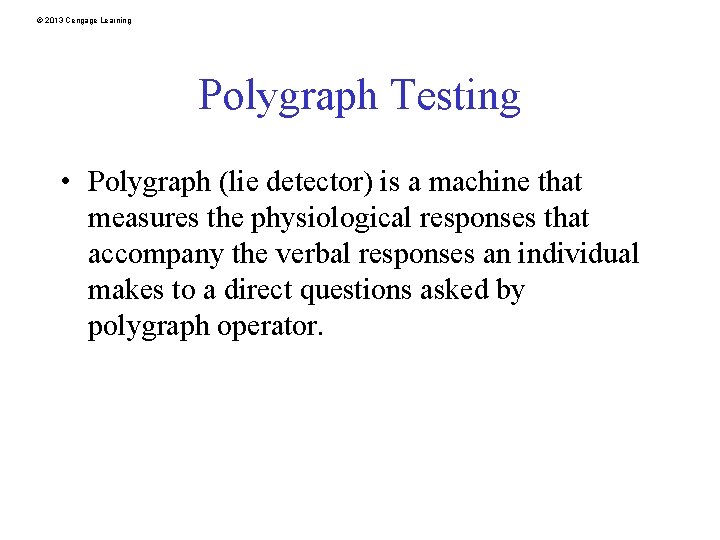 © 2013 Cengage Learning Polygraph Testing • Polygraph (lie detector) is a machine that