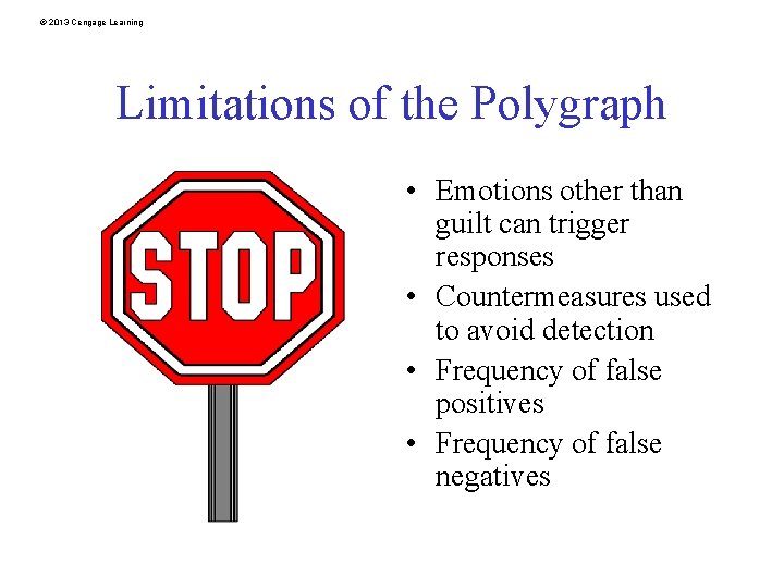 © 2013 Cengage Learning Limitations of the Polygraph • Emotions other than guilt can