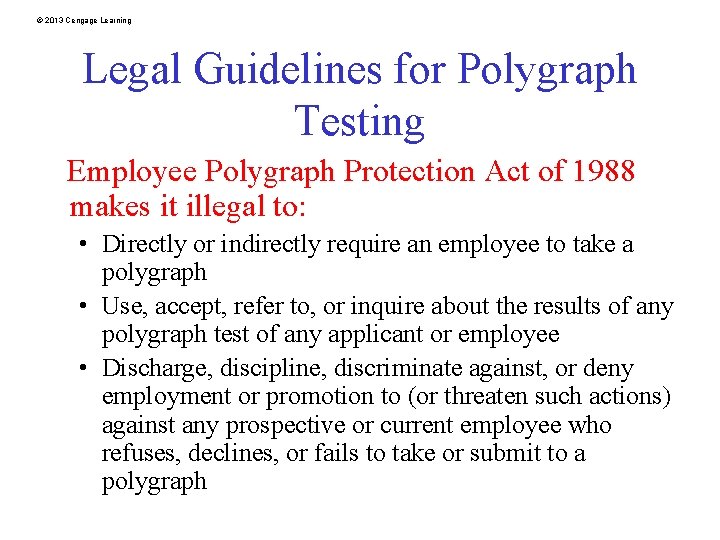 © 2013 Cengage Learning Legal Guidelines for Polygraph Testing Employee Polygraph Protection Act of