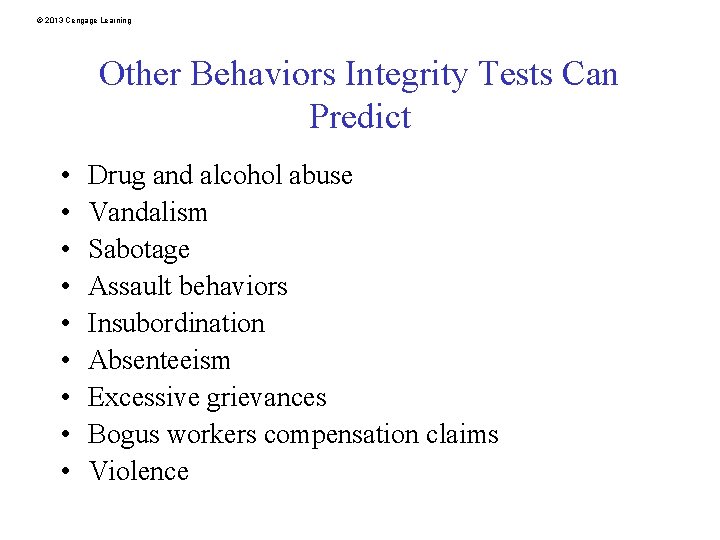 © 2013 Cengage Learning Other Behaviors Integrity Tests Can Predict • • • Drug