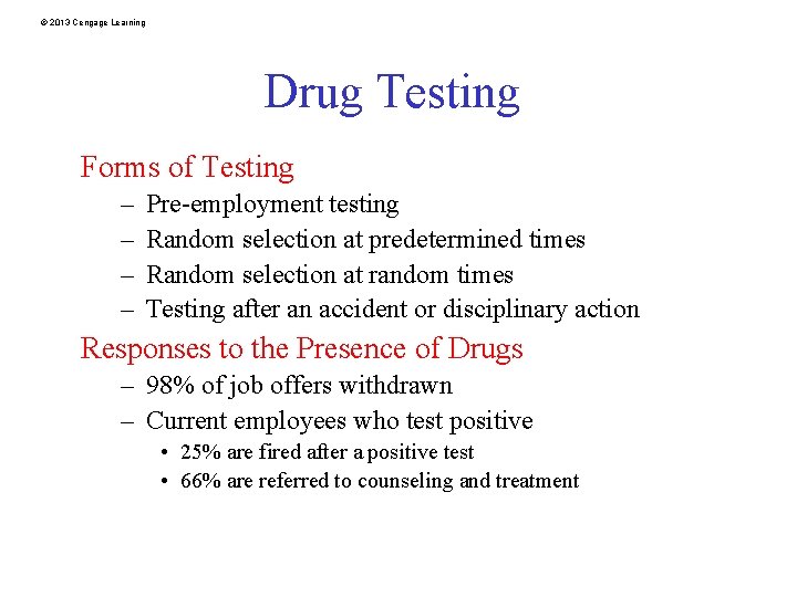 © 2013 Cengage Learning Drug Testing Forms of Testing – – Pre-employment testing Random