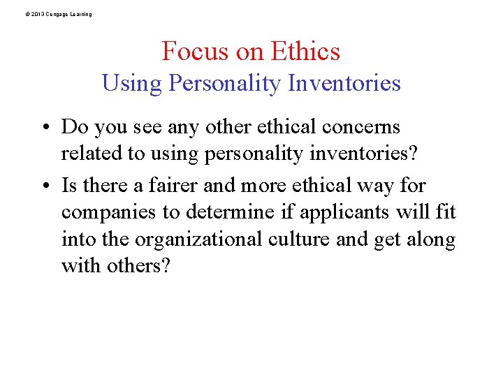 © 2013 Cengage Learning Focus on Ethics Using Personality Inventories • Do you see