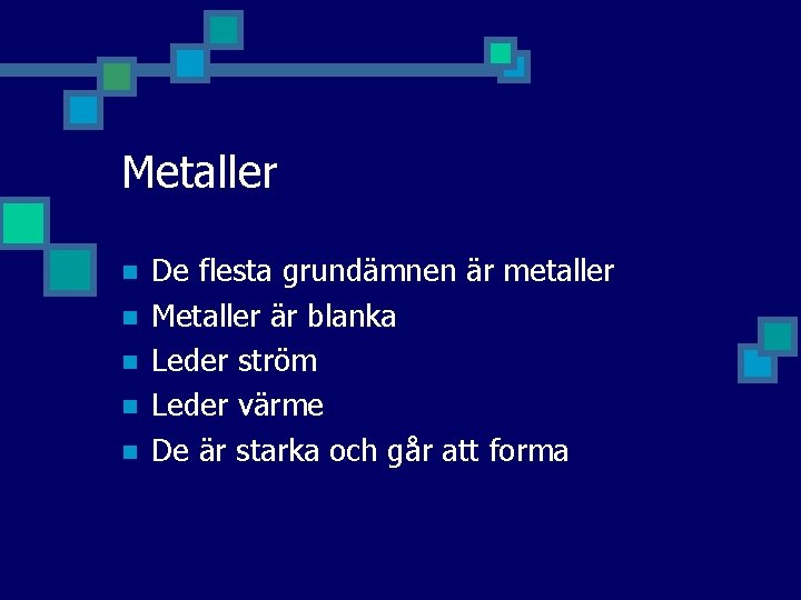 Metaller n n n De flesta grundämnen är metaller Metaller är blanka Leder ström