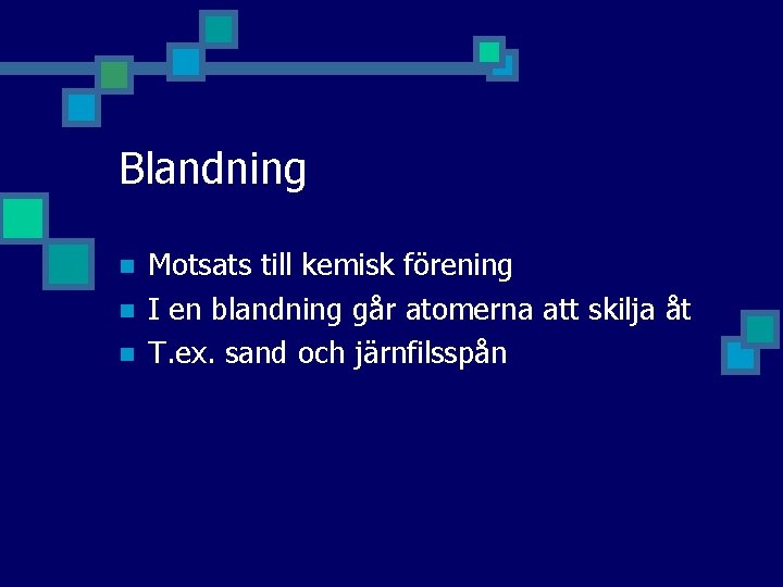 Blandning n n n Motsats till kemisk förening I en blandning går atomerna att