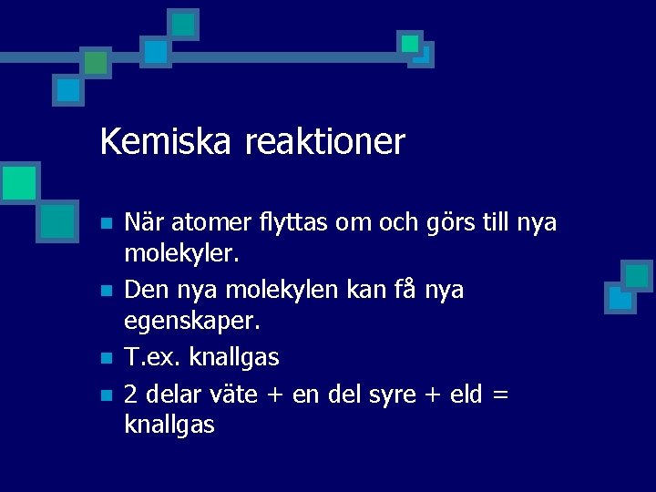 Kemiska reaktioner n n När atomer flyttas om och görs till nya molekyler. Den