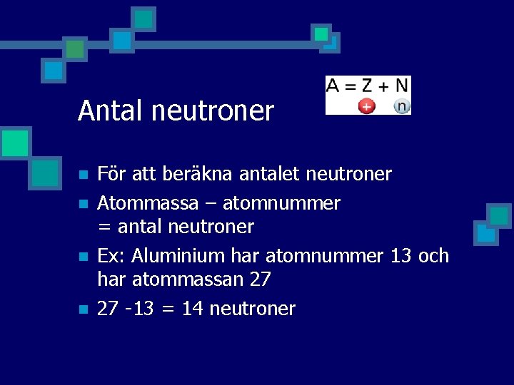 Antal neutroner n n För att beräkna antalet neutroner Atommassa – atomnummer = antal