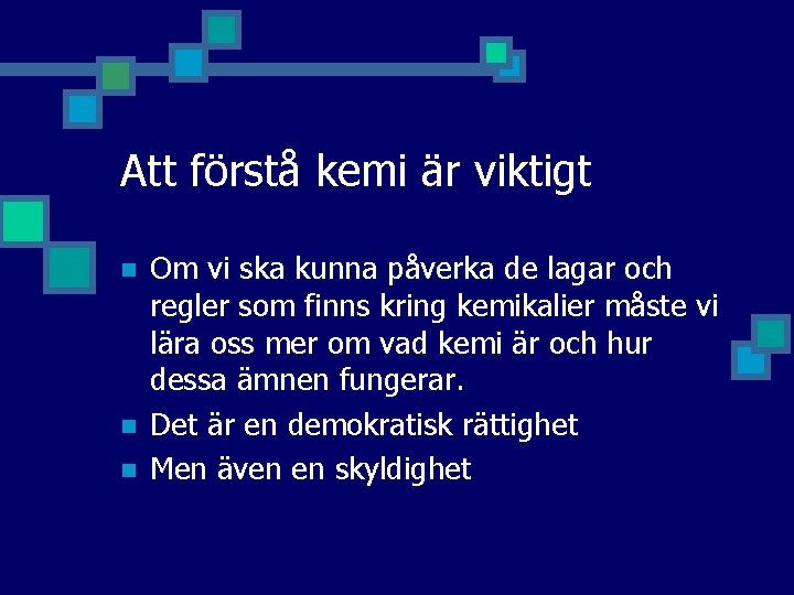 Att förstå kemi är viktigt n n n Om vi ska kunna påverka de