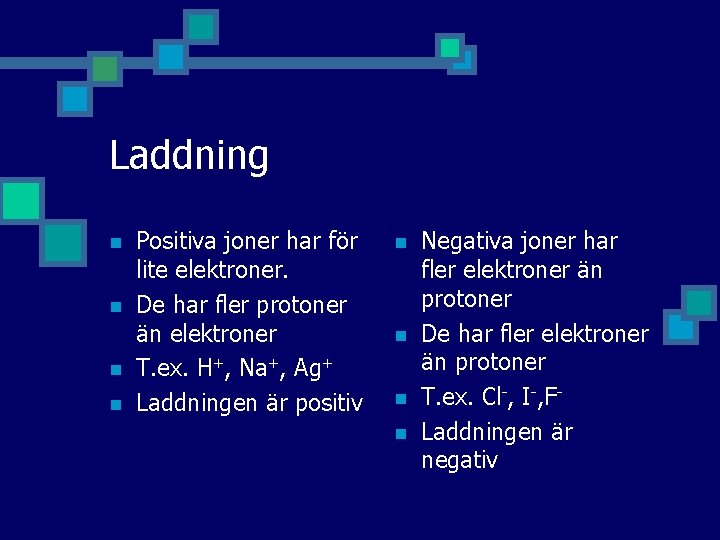 Laddning n n Positiva joner har för lite elektroner. De har fler protoner än